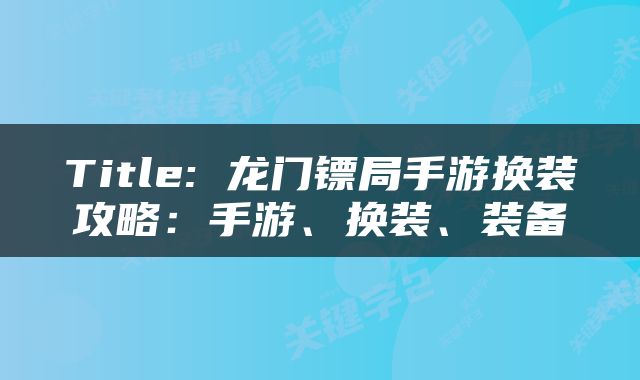 Title: 龙门镖局手游换装攻略：手游、换装、装备