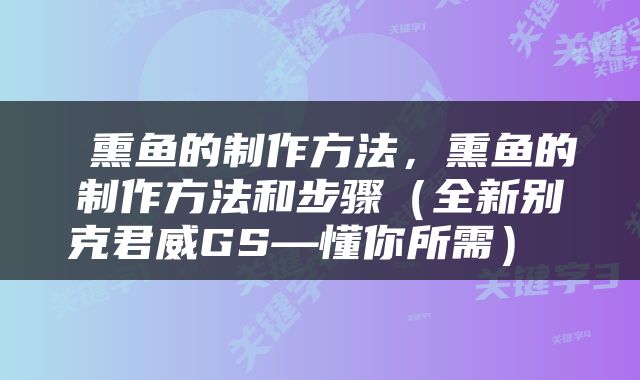 熏鱼的制作方法，熏鱼的制作方法和步骤（全新别克君威GS—懂你所需） 
