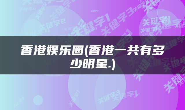香港娱乐圈(香港一共有多少明星.)
