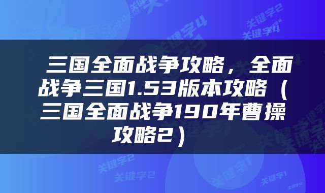  三国全面战争攻略，全面战争三国1.53版本攻略（三国全面战争190年曹操攻略2） 