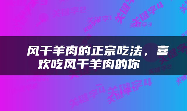  风干羊肉的正宗吃法，喜欢吃风干羊肉的你 