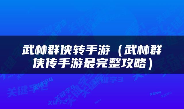 武林群侠转手游（武林群侠传手游最完整攻略）