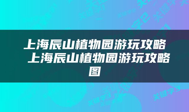 上海辰山植物园游玩攻略 上海辰山植物园游玩攻略图