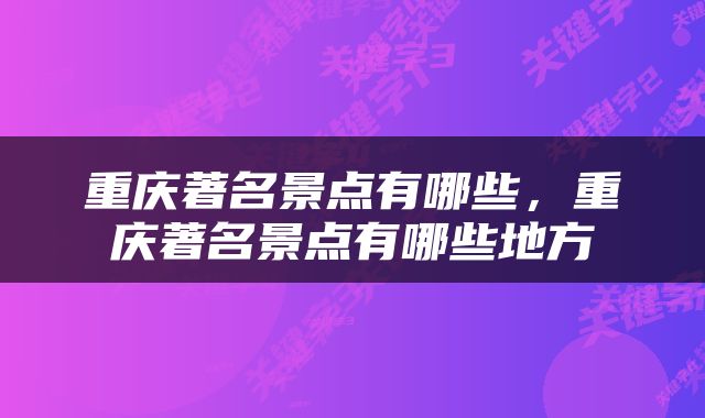 重庆著名景点有哪些，重庆著名景点有哪些地方