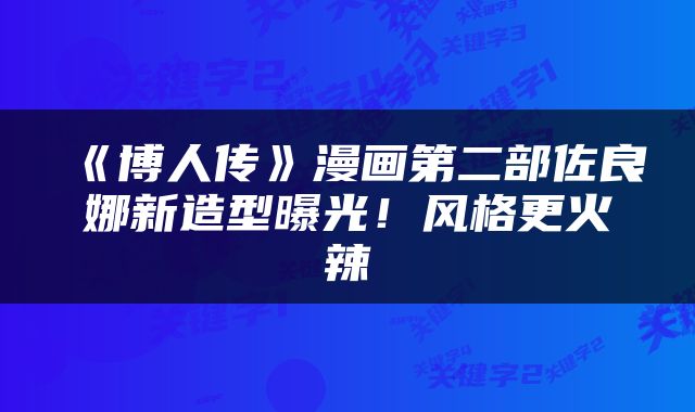 《博人传》漫画第二部佐良娜新造型曝光！风格更火辣