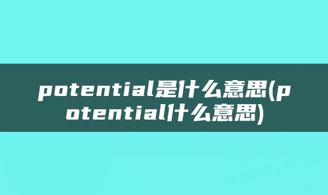 potential是什么意思(potential什么意思)