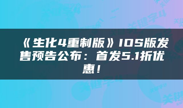 《生化4重制版》IOS版发售预告公布：首发5.1折优惠！
