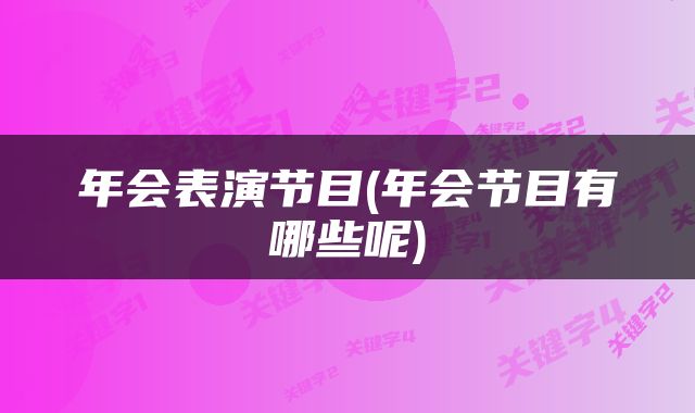 年会表演节目(年会节目有哪些呢)