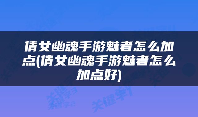 倩女幽魂手游魅者怎么加点(倩女幽魂手游魅者怎么加点好)
