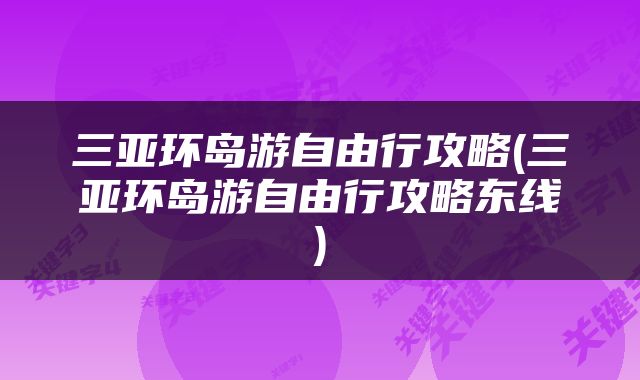三亚环岛游自由行攻略(三亚环岛游自由行攻略东线)