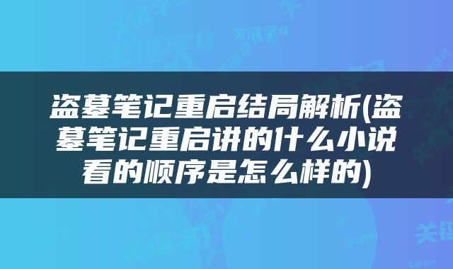 盗墓笔记重启结局解析(盗墓笔记重启讲的什么小说看的顺序是怎么样的)