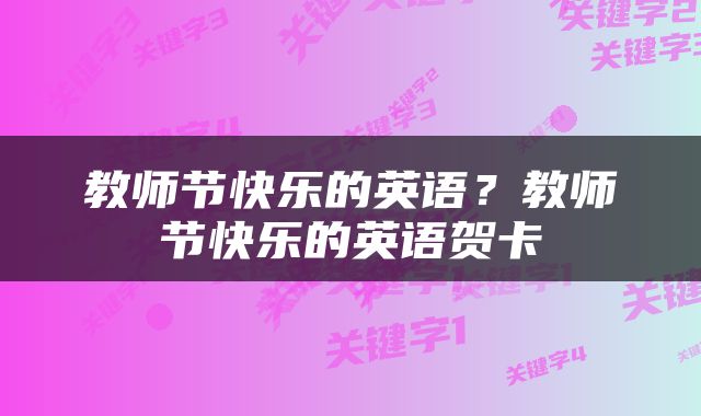 教师节快乐的英语？教师节快乐的英语贺卡