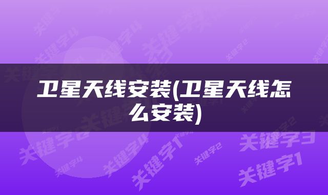 卫星天线安装(卫星天线怎么安装)