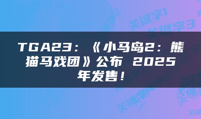 TGA23：《小马岛2：熊猫马戏团》公布 2025年发售！