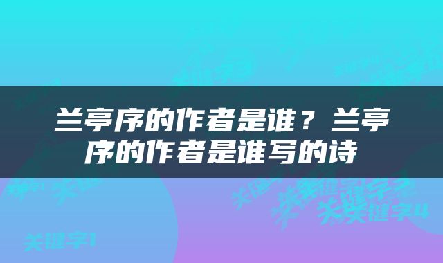 兰亭序的作者是谁？兰亭序的作者是谁写的诗
