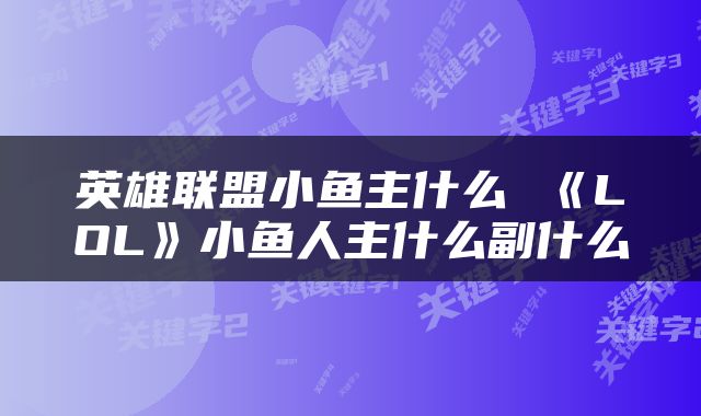 英雄联盟小鱼主什么 《LOL》小鱼人主什么副什么