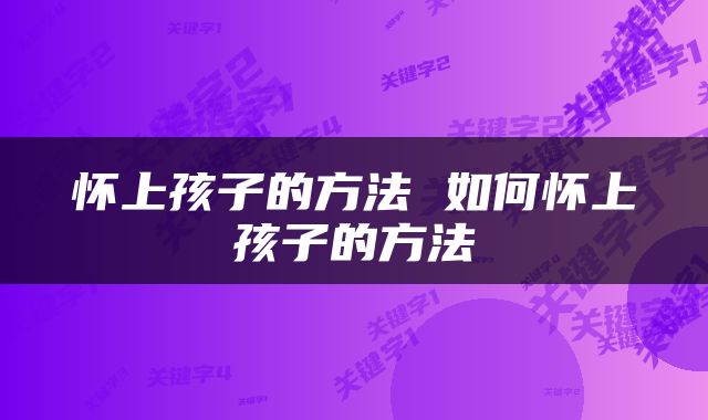 怀上孩子的方法 如何怀上孩子的方法