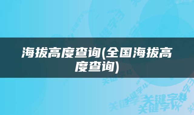 海拔高度查询(全国海拔高度查询)
