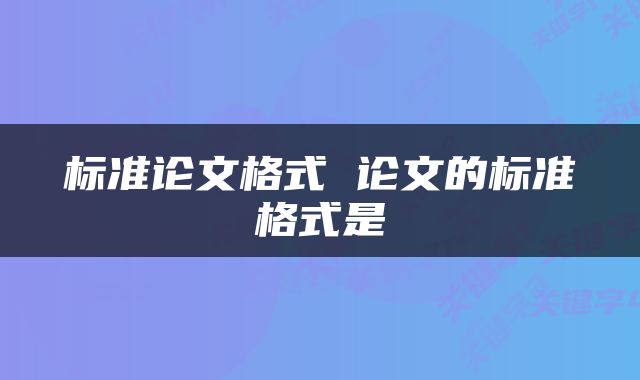 标准论文格式 论文的标准格式是