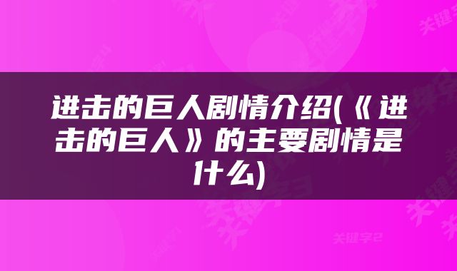 进击的巨人剧情介绍(《进击的巨人》的主要剧情是什么)