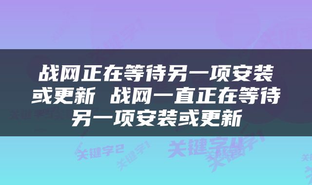 战网正在等待另一项安装或更新 战网一直正在等待另一项安装或更新