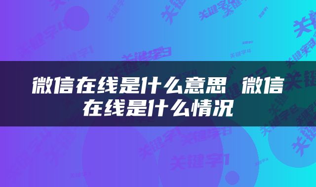 微信在线是什么意思 微信在线是什么情况