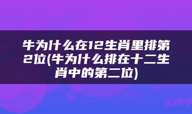 牛为什么在12生肖里排第2位(牛为什么排在十二生肖中的第二位)