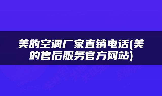 美的空调厂家直销电话(美的售后服务官方网站)