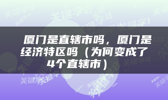  厦门是直辖市吗，厦门是经济特区吗（为何变成了4个直辖市） 