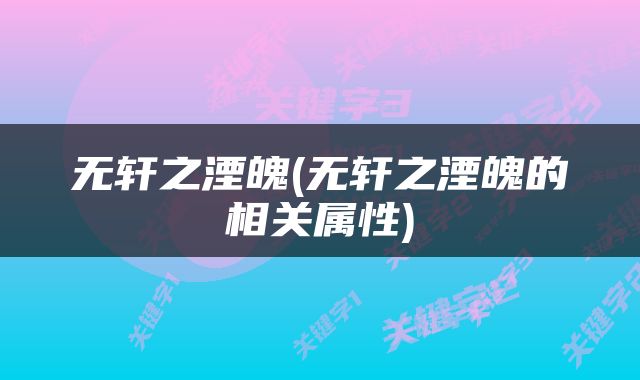 无轩之湮魄(无轩之湮魄的相关属性)