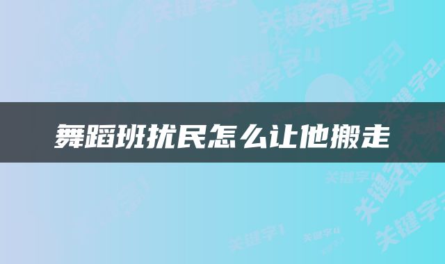 舞蹈班扰民怎么让他搬走