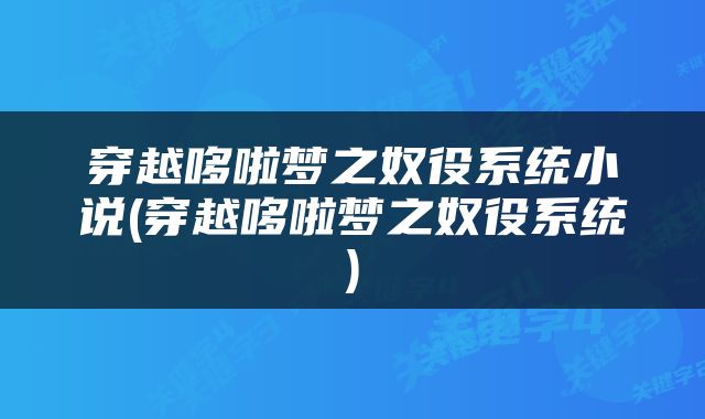 穿越哆啦梦之奴役系统小说(穿越哆啦梦之奴役系统)