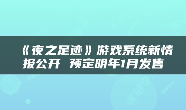 《夜之足迹》游戏系统新情报公开 预定明年1月发售