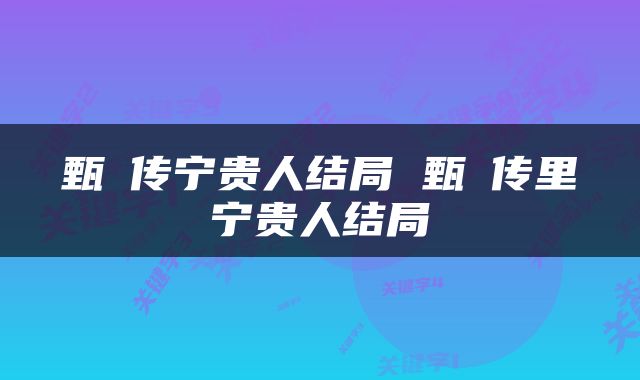 甄嬛传宁贵人结局 甄嬛传里宁贵人结局