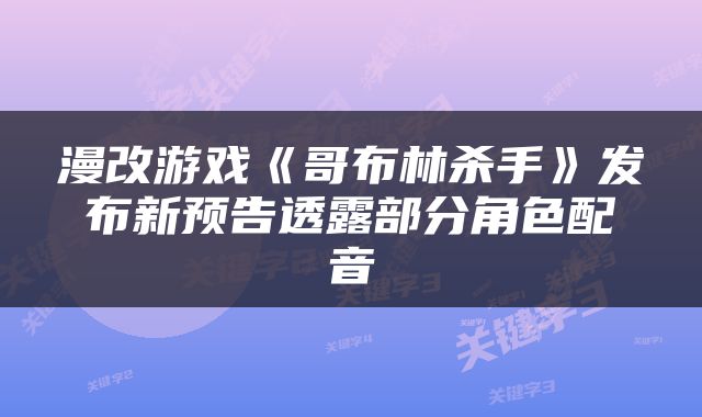 漫改游戏《哥布林杀手》发布新预告透露部分角色配音