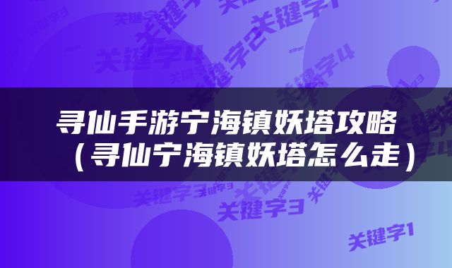 寻仙手游宁海镇妖塔攻略（寻仙宁海镇妖塔怎么走）