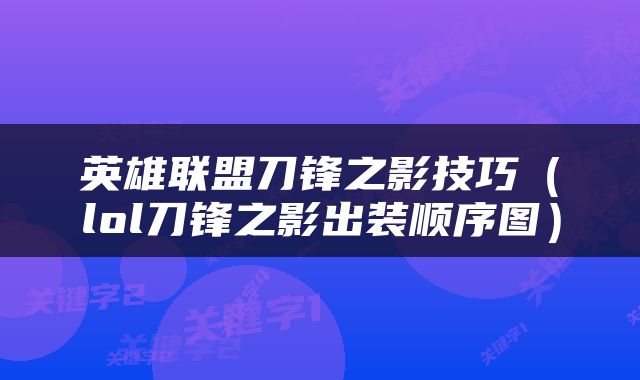 英雄联盟刀锋之影技巧（lol刀锋之影出装顺序图）