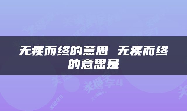 无疾而终的意思 无疾而终的意思是