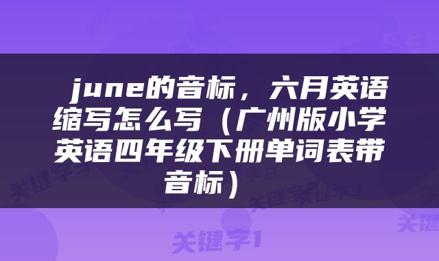  june的音标，六月英语缩写怎么写（广州版小学英语四年级下册单词表带音标） 