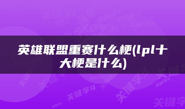 英雄联盟重赛什么梗(lpl十大梗是什么)
