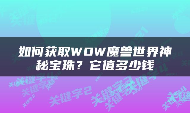 如何获取WOW魔兽世界神秘宝珠？它值多少钱