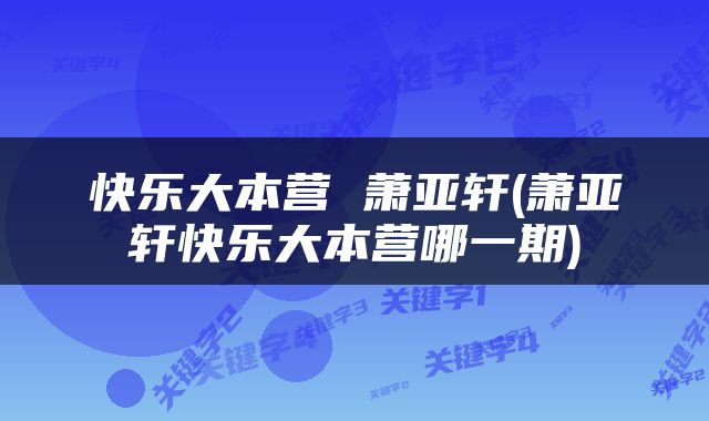快乐大本营 萧亚轩(萧亚轩快乐大本营哪一期)