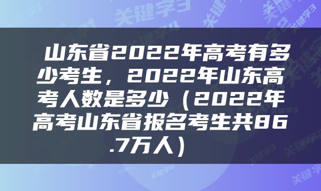  山东省2022年高考有多少考生，2022年山东高考人数是多少（2022年高考山东省报名考生共86.7万人） 