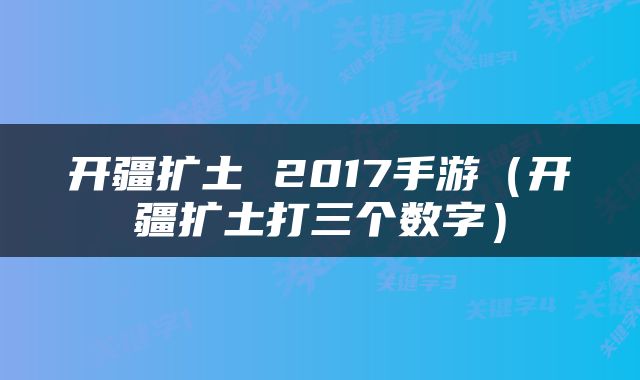 开疆扩土 2017手游（开疆扩土打三个数字）