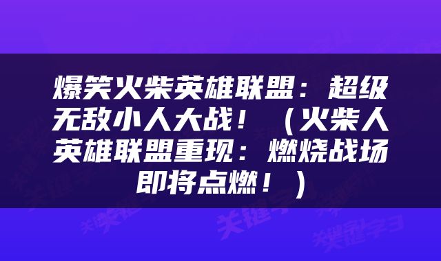 爆笑火柴英雄联盟：超级无敌小人大战！（火柴人英雄联盟重现：燃烧战场即将点燃！）