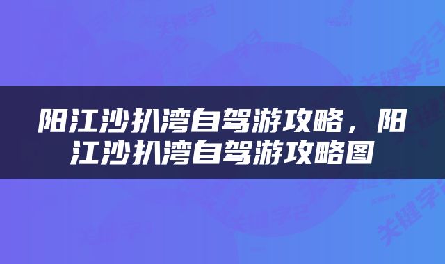 阳江沙扒湾自驾游攻略，阳江沙扒湾自驾游攻略图