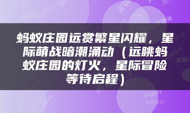 蚂蚁庄园远赏繁星闪耀，星际萌战暗潮涌动（远眺蚂蚁庄园的灯火，星际冒险等待启程）