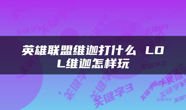 英雄联盟维迦打什么 LOL维迦怎样玩