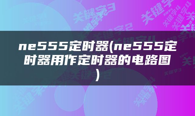 ne555定时器(ne555定时器用作定时器的电路图)