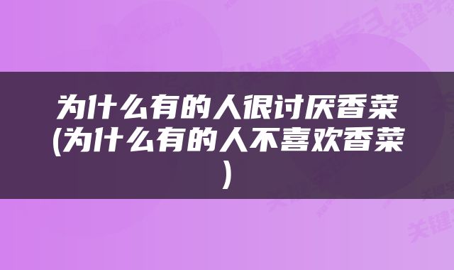 为什么有的人很讨厌香菜(为什么有的人不喜欢香菜)